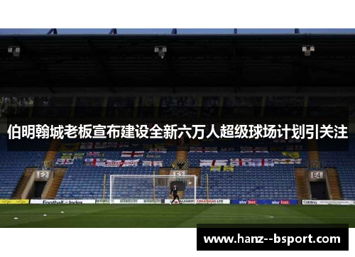 伯明翰城老板宣布建设全新六万人超级球场计划引关注
