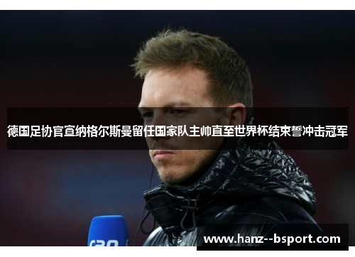 德国足协官宣纳格尔斯曼留任国家队主帅直至世界杯结束誓冲击冠军