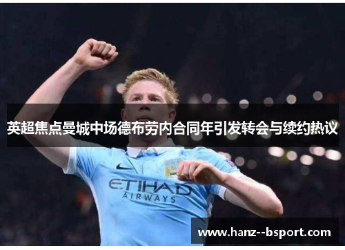 英超焦点曼城中场德布劳内合同年引发转会与续约热议