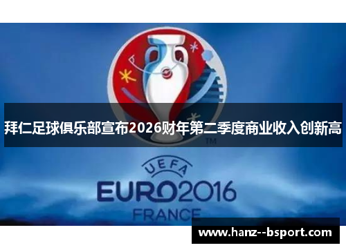 拜仁足球俱乐部宣布2026财年第二季度商业收入创新高 拜仁足球俱乐部宣布2026财年第二季度商业收入创新高